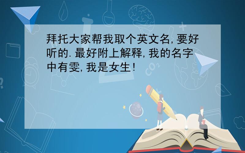 拜托大家帮我取个英文名,要好听的.最好附上解释,我的名字中有雯,我是女生!