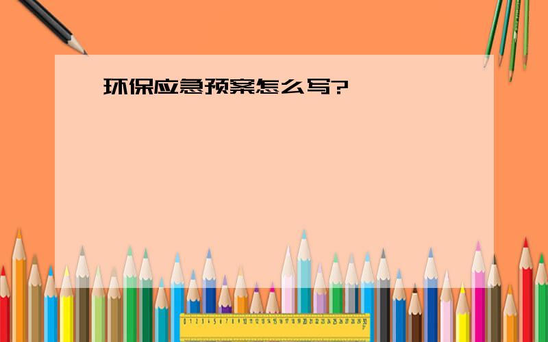 环保应急预案怎么写?