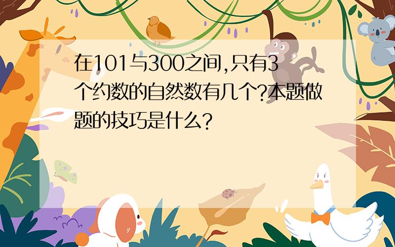 在101与300之间,只有3个约数的自然数有几个?本题做题的技巧是什么?