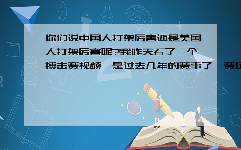 你们说中国人打架厉害还是美国人打架厉害呢?我昨天看了一个搏击赛视频,是过去几年的赛事了,赛场上有一个选手给我留下了深刻的印象,这个选手好像是姓刘还是姓柳去了,叫柳什么龙.只见