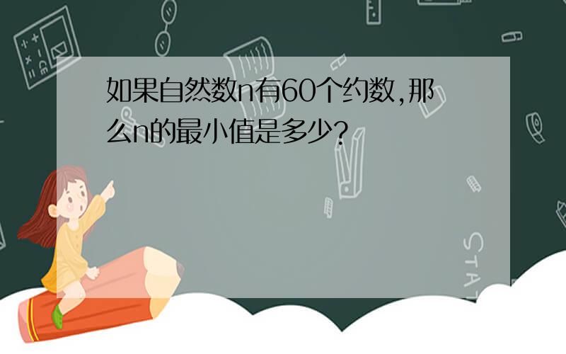 如果自然数n有60个约数,那么n的最小值是多少?