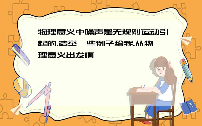 物理意义中噪声是无规则运动引起的.请举一些例子给我.从物理意义出发啊