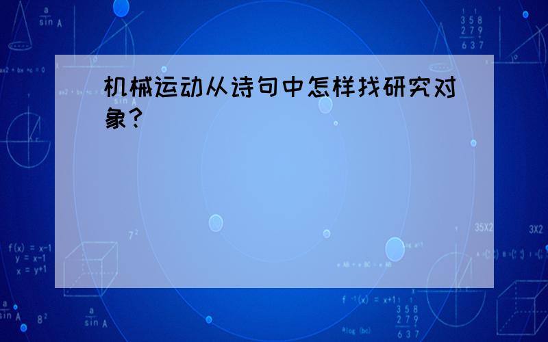 机械运动从诗句中怎样找研究对象?