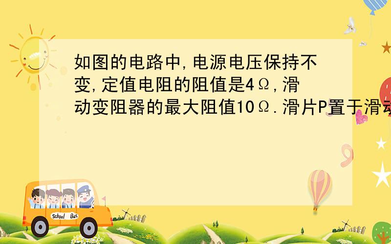 如图的电路中,电源电压保持不变,定值电阻的阻值是4Ω,滑动变阻器的最大阻值10Ω.滑片P置于滑动变阻器的中点时,电压表示数为8V；当滑片从中点向b端移动距离s后,电压表示数变为6V；当滑片