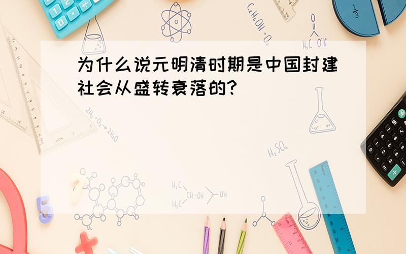 为什么说元明清时期是中国封建社会从盛转衰落的?