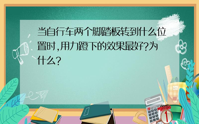 当自行车两个脚踏板转到什么位置时,用力蹬下的效果最好?为什么?