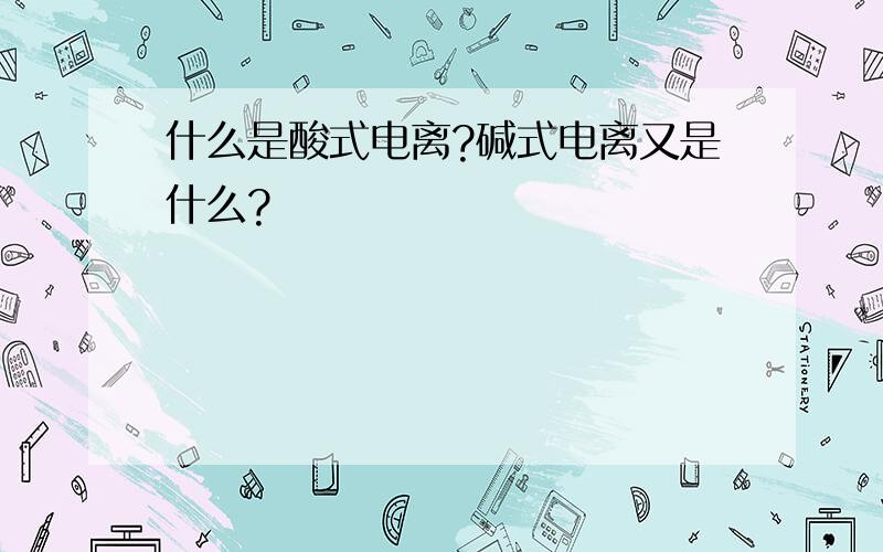 什么是酸式电离?碱式电离又是什么?