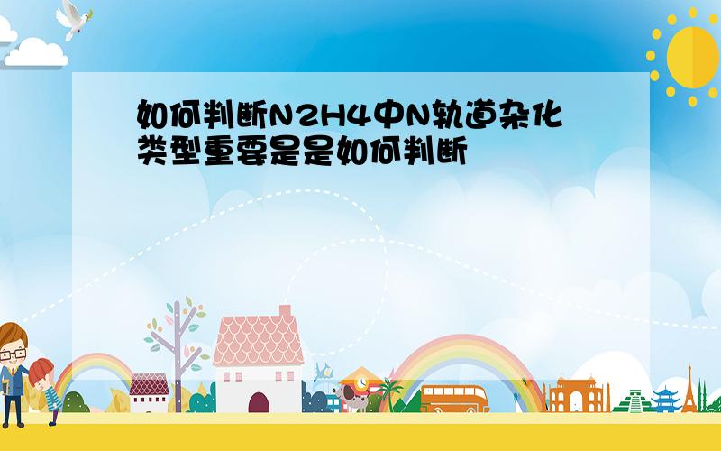 如何判断N2H4中N轨道杂化类型重要是是如何判断