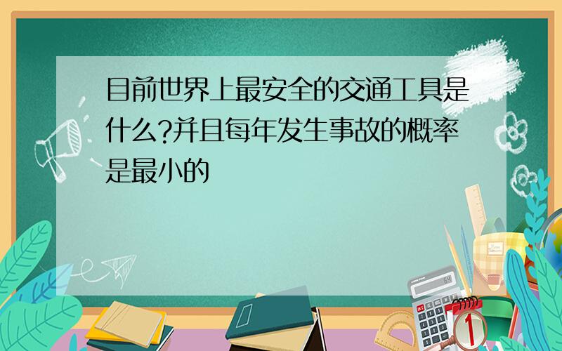 目前世界上最安全的交通工具是什么?并且每年发生事故的概率是最小的