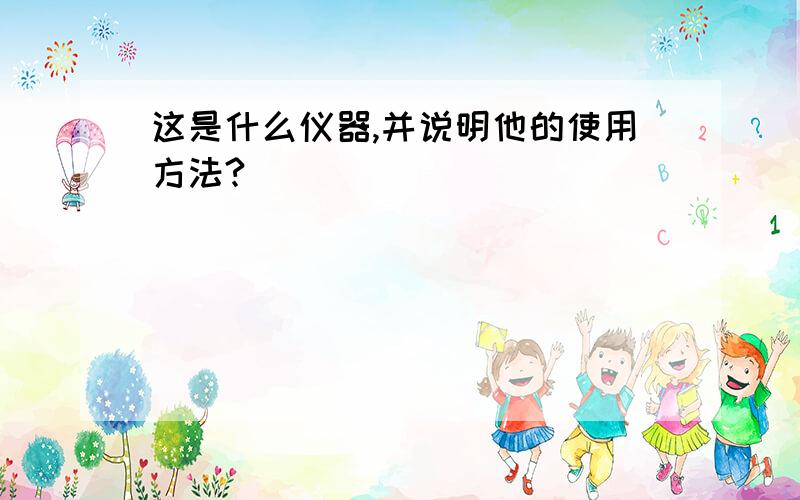 这是什么仪器,并说明他的使用方法?