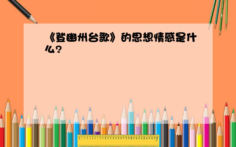 《登幽州台歌》的思想情感是什么?