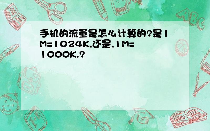 手机的流量是怎么计算的?是1M=1024K,还是,1M=1000K.?