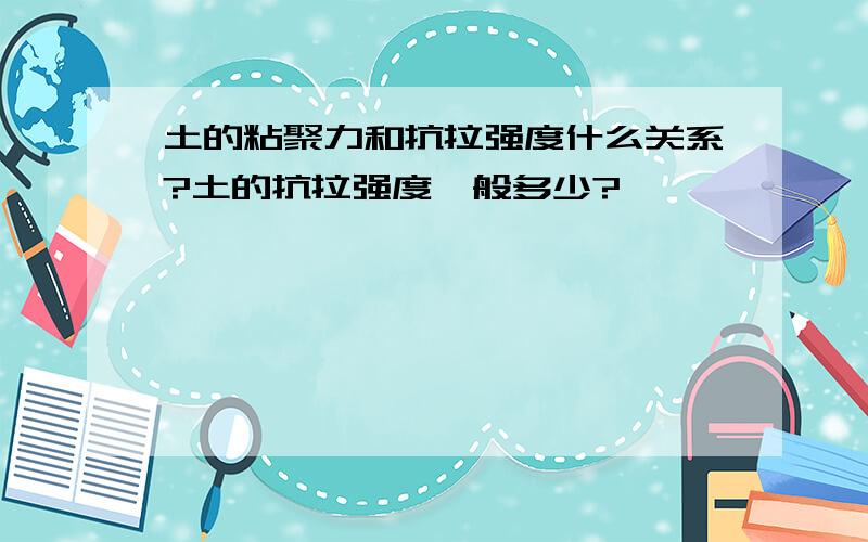 土的粘聚力和抗拉强度什么关系?土的抗拉强度一般多少?