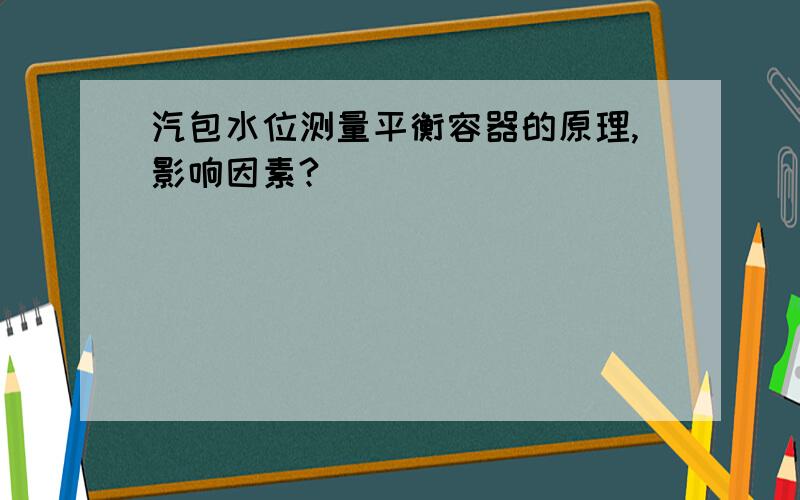 汽包水位测量平衡容器的原理,影响因素?