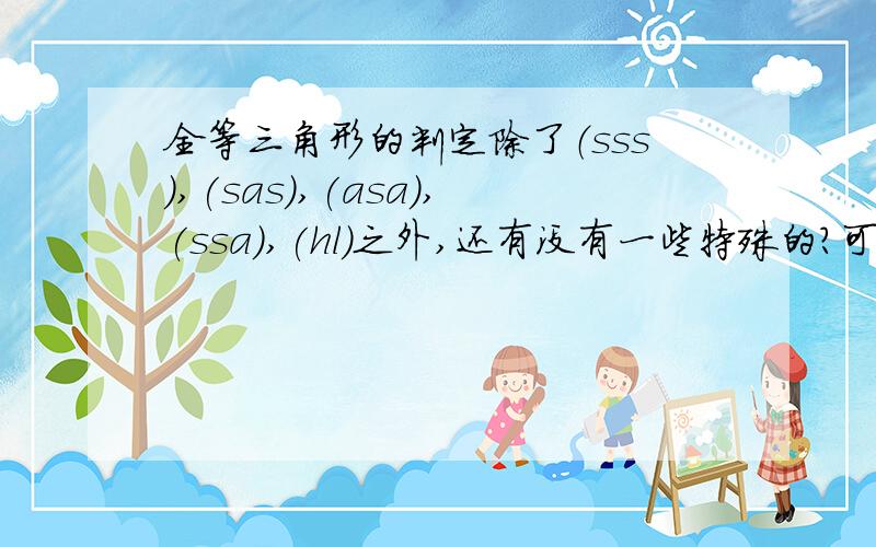 全等三角形的判定除了（sss）,(sas),(asa),(ssa),(hl)之外,还有没有一些特殊的?可以从高线,角平分线,中线等考虑.要纯几何证明,不要解析几何要证明