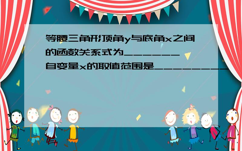 等腰三角形顶角y与底角x之间的函数关系式为______,自变量x的取值范围是________