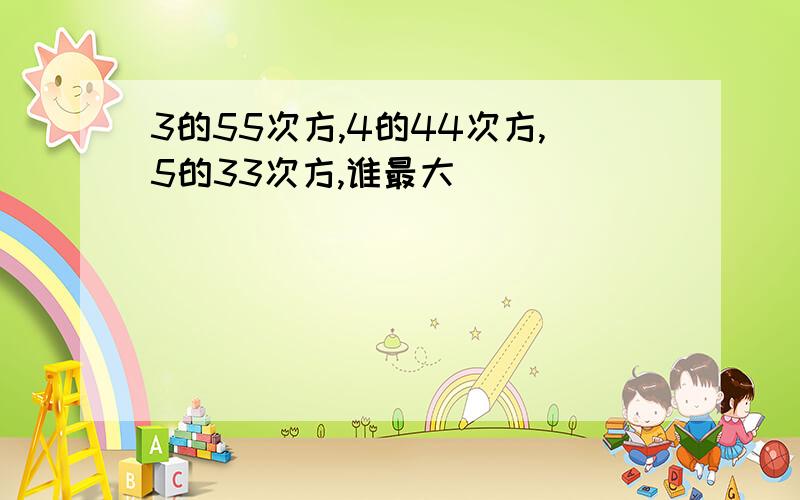 3的55次方,4的44次方,5的33次方,谁最大