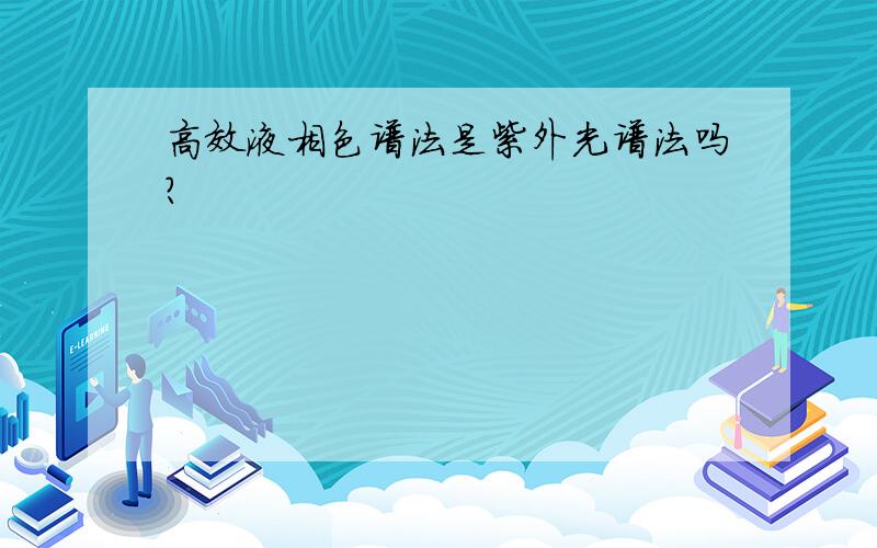 高效液相色谱法是紫外光谱法吗?