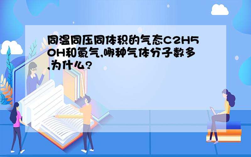 同温同压同体积的气态C2H50H和氦气,哪种气体分子数多,为什么?