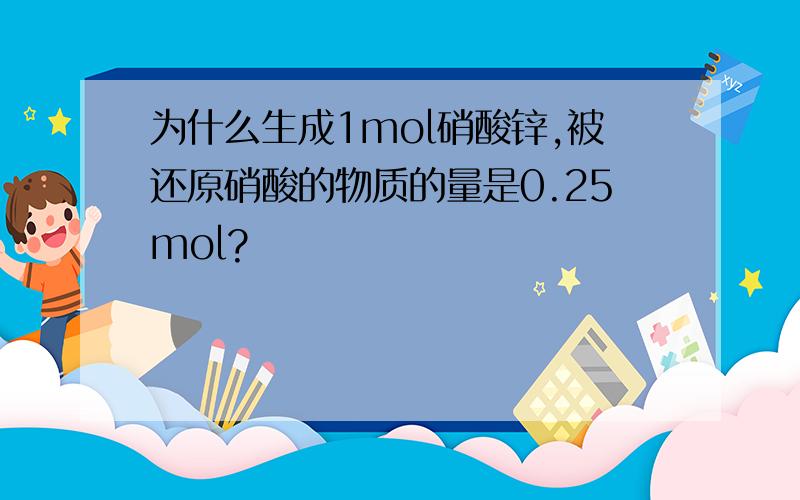 为什么生成1mol硝酸锌,被还原硝酸的物质的量是0.25mol?