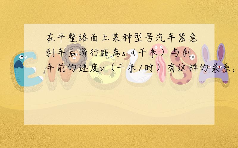 在平整路面上某种型号汽车紧急刹车后滑行距离s（千米）与刹车前的速度v（千米/时）有这样的关系：s=v²/300000,一辆汽车紧急刹车后滑行了27米,那么这辆汽车刹车前的速度达到了