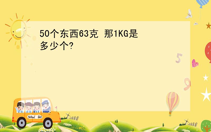 50个东西63克 那1KG是多少个?