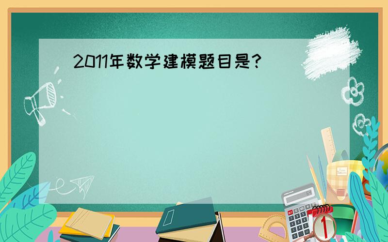 2011年数学建模题目是?