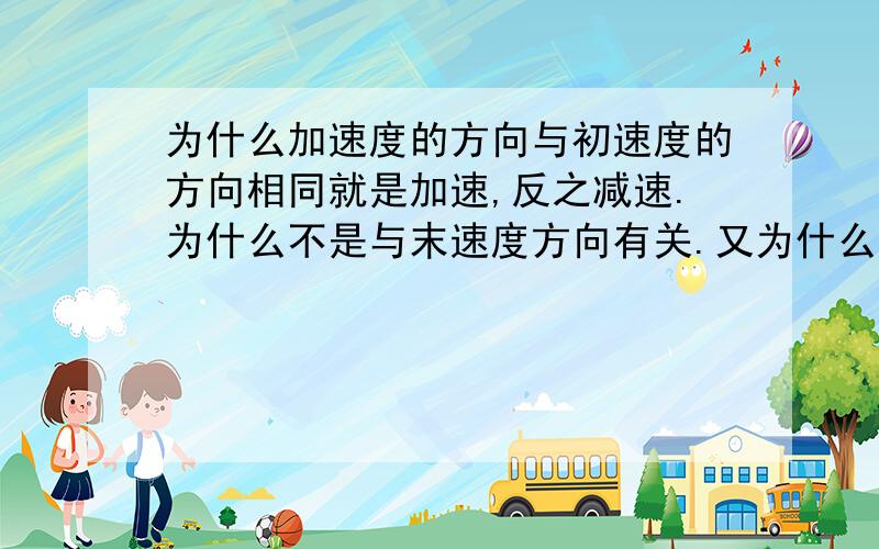 为什么加速度的方向与初速度的方向相同就是加速,反之减速.为什么不是与末速度方向有关.又为什么不是与△v 方向有关