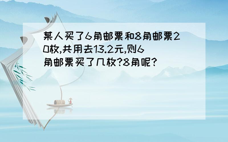 某人买了6角邮票和8角邮票20枚,共用去13.2元,则6角邮票买了几枚?8角呢?