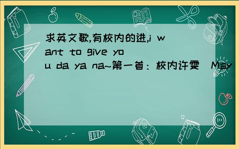 求英文歌,有校内的进,i want to give you da ya na~第一首：校内许雯(May) 播放器里,播放器里的 Diana 歌词 我听的有点含糊~好像i want to give you da ya na~问了,人家不说啊!这帖子不要沉下去啊!已经送出