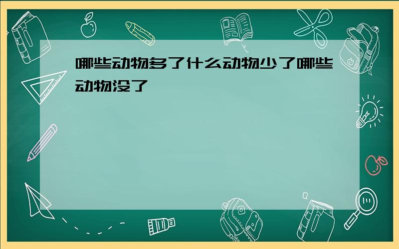 哪些动物多了什么动物少了哪些动物没了