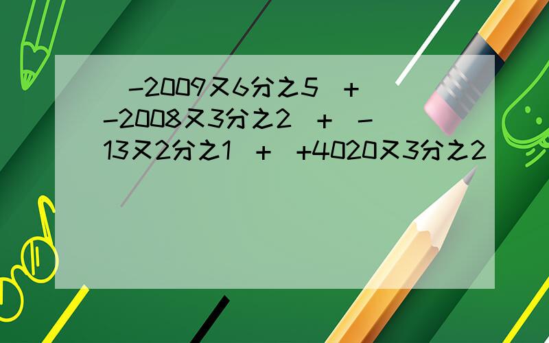 (-2009又6分之5)+(-2008又3分之2)+(-13又2分之1)+(+4020又3分之2)