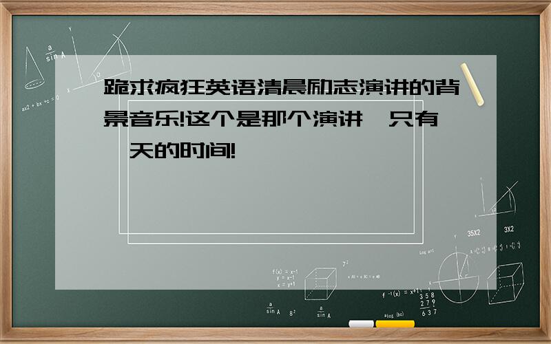 跪求疯狂英语清晨励志演讲的背景音乐!这个是那个演讲,只有一天的时间!