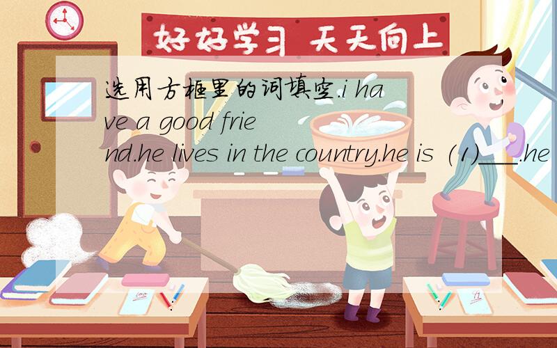 选用方框里的词填空.i have a good friend.he lives in the country.he is (1)___.he can(2)__in the river,(3)___delicious food and make(4)___ships.he can(5)___trees quickly like a monkey.we often have a good(6)___when we  get  together.i(7)___bal