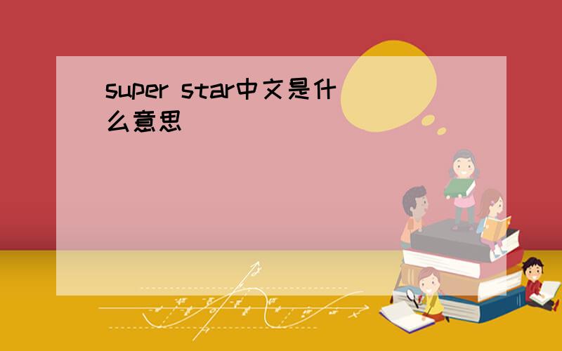 super star中文是什么意思