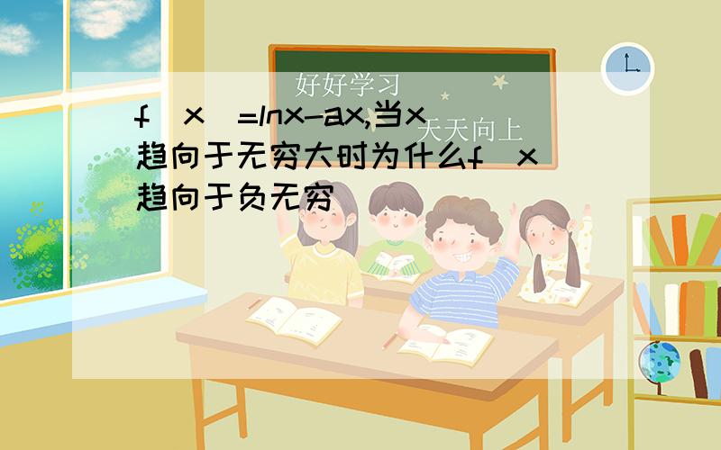 f(x)=lnx-ax,当x趋向于无穷大时为什么f(x)趋向于负无穷