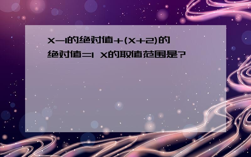 X-1的绝对值+(X+2)的绝对值=1 X的取值范围是?