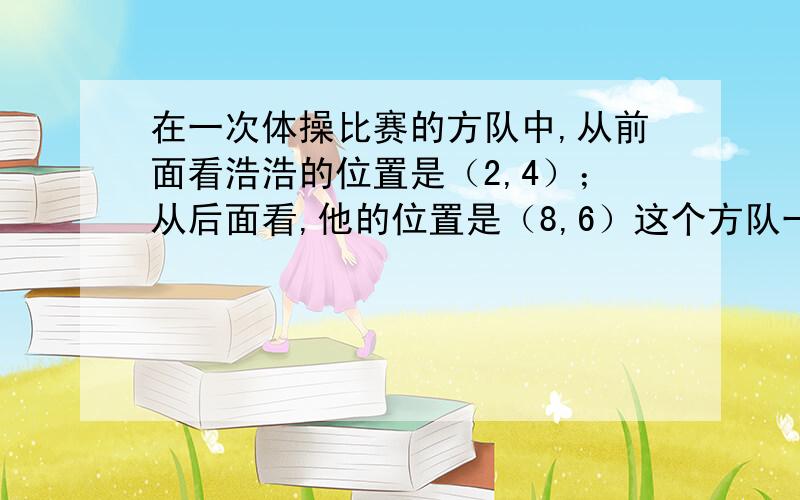 在一次体操比赛的方队中,从前面看浩浩的位置是（2,4）；从后面看,他的位置是（8,6）这个方队一共有几人列出算式，分步