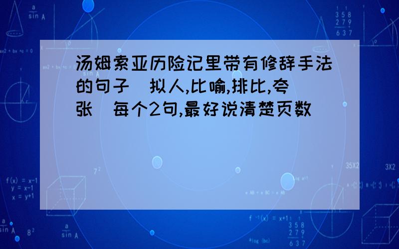 汤姆索亚历险记里带有修辞手法的句子（拟人,比喻,排比,夸张）每个2句,最好说清楚页数