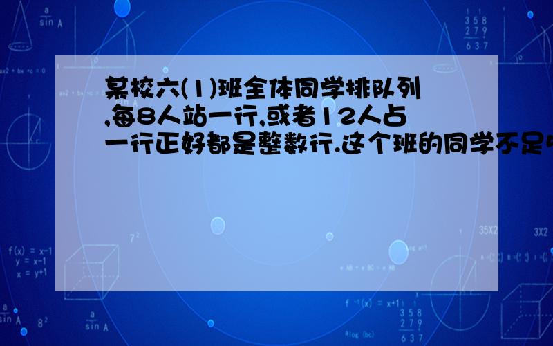 某校六(1)班全体同学排队列,每8人站一行,或者12人占一行正好都是整数行.这个班的同学不足50人,六（1）班多少人?