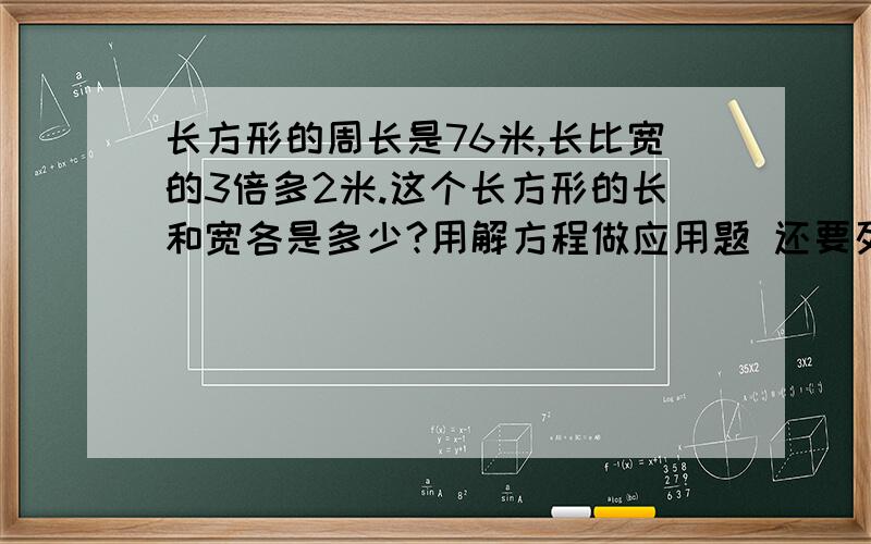 长方形的周长是76米,长比宽的3倍多2米.这个长方形的长和宽各是多少?用解方程做应用题 还要列出关系式