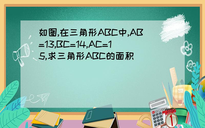 如图,在三角形ABC中,AB=13,BC=14,AC=15,求三角形ABC的面积