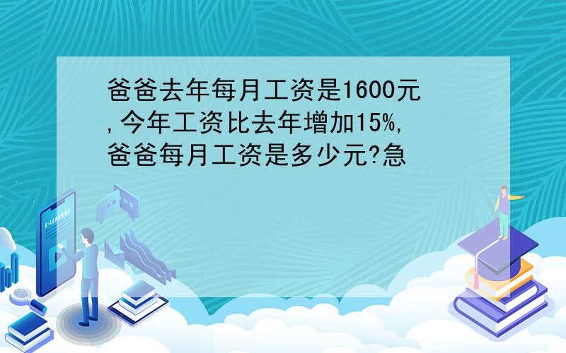 爸爸去年每月工资是1600元,今年工资比去年增加15%,爸爸每月工资是多少元?急