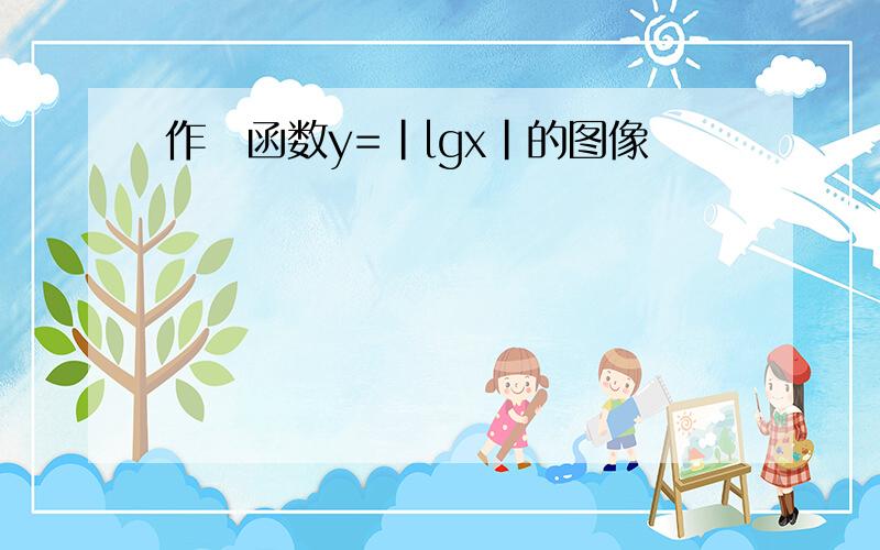 作岀函数y=|lgx|的图像