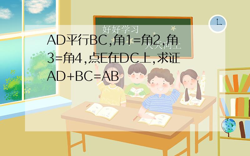 AD平行BC,角1=角2,角3=角4,点E在DC上,求证AD+BC=AB