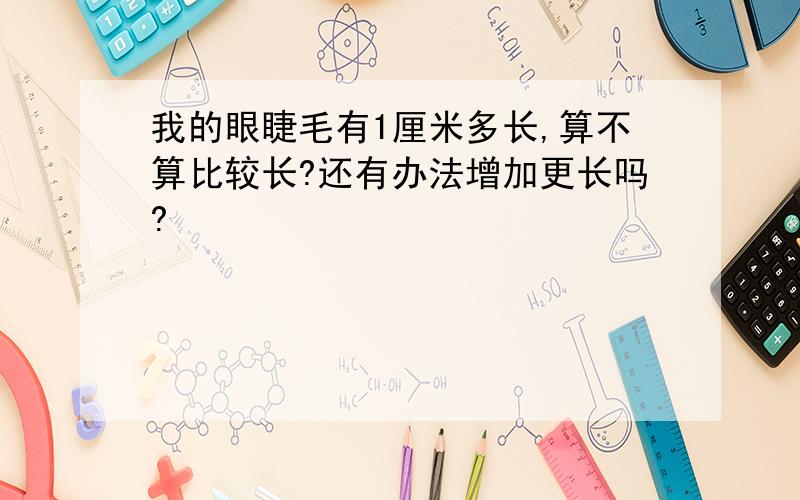 我的眼睫毛有1厘米多长,算不算比较长?还有办法增加更长吗?