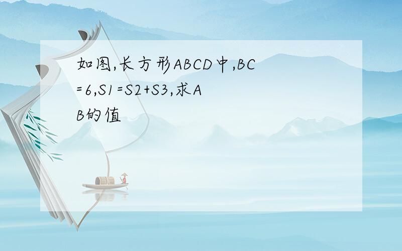 如图,长方形ABCD中,BC=6,S1=S2+S3,求AB的值