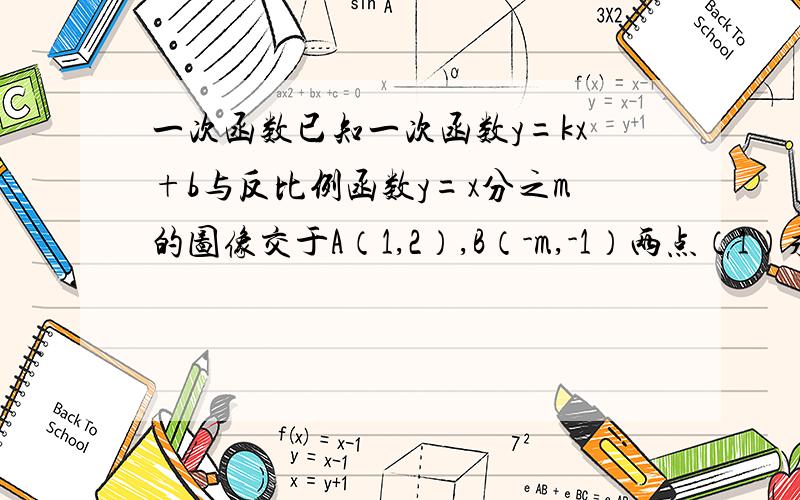 一次函数已知一次函数y=kx+b与反比例函数y=x分之m的图像交于A（1,2）,B（-m,-1）两点（1）求反比例函数和一次函数的解析式；（2）根据图像直接写出使一次函数值大于反比例函数的值的x的取