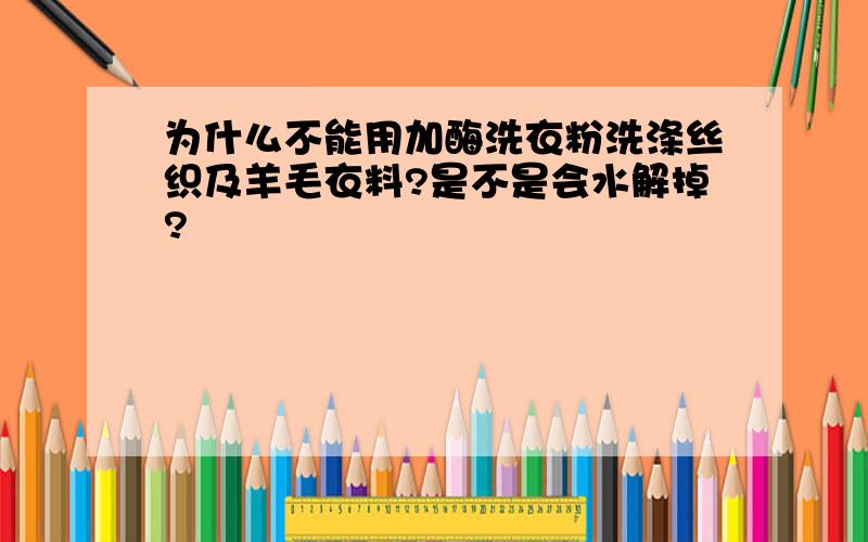 为什么不能用加酶洗衣粉洗涤丝织及羊毛衣料?是不是会水解掉?