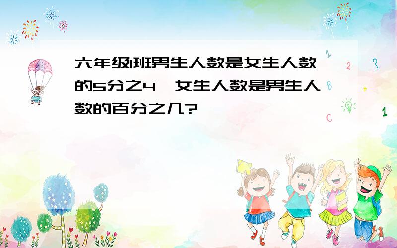 六年级1班男生人数是女生人数的5分之4,女生人数是男生人数的百分之几?